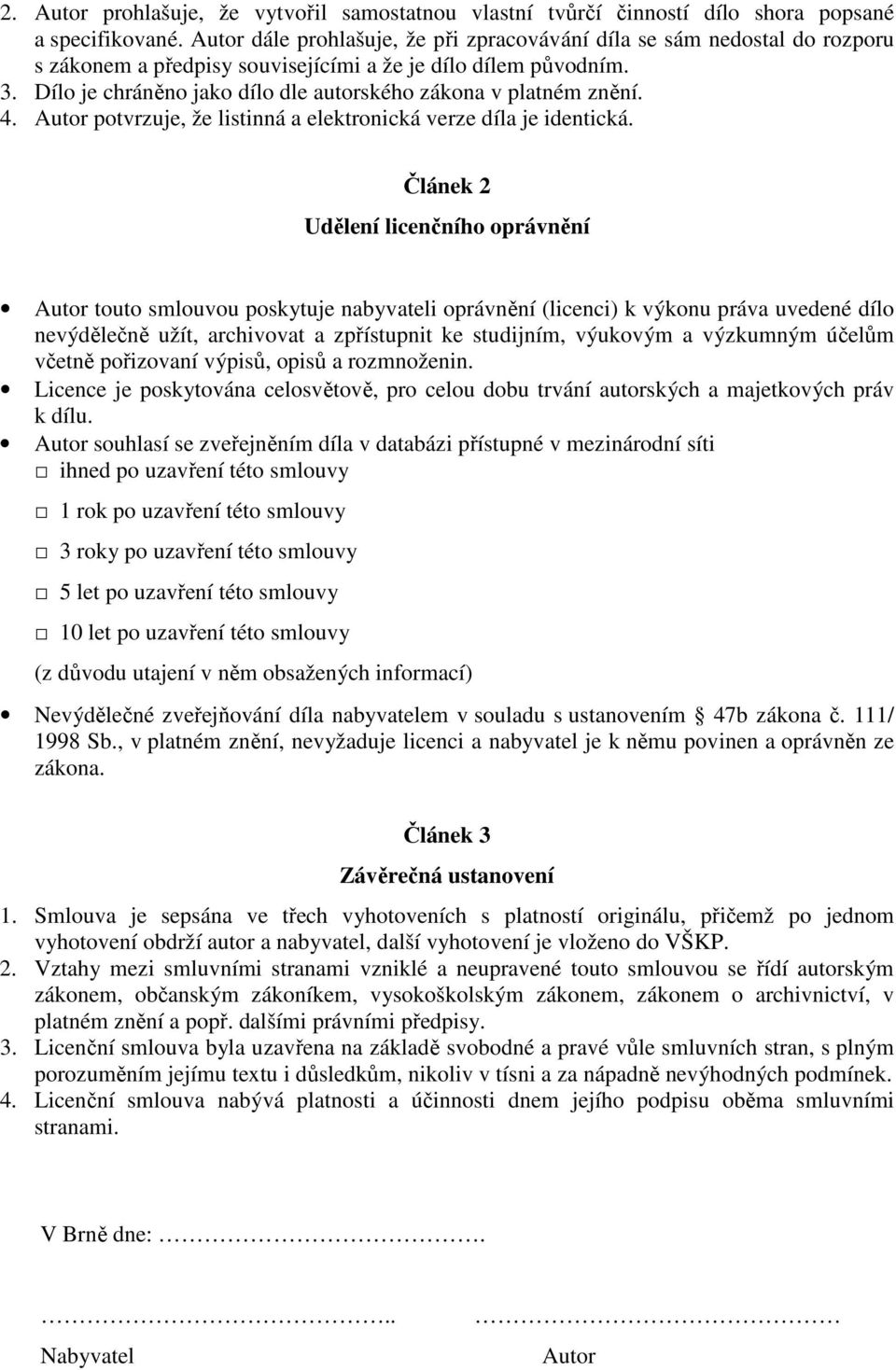 Dílo je chráněno jako dílo dle autorského zákona v platném znění. 4. Autor potvrzuje, že listinná a elektronická verze díla je identická.