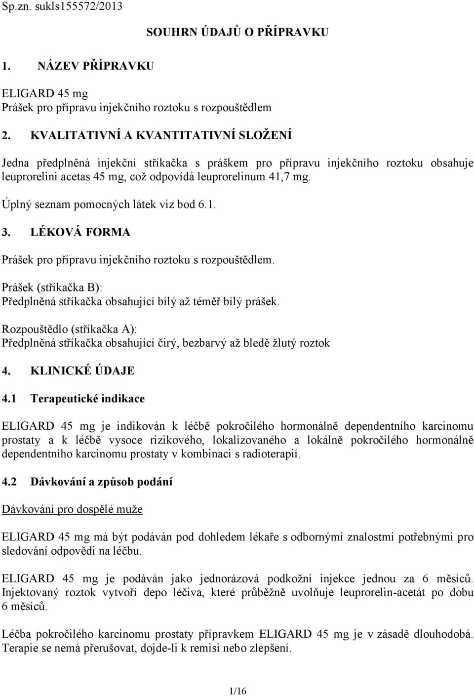 Úplný seznam pomocných látek viz bod 6.1. 3. LÉKOVÁ FORMA Prášek pro přípravu injekčního roztoku s rozpouštědlem. Prášek (stříkačka B): Předplněná stříkačka obsahující bílý až téměř bílý prášek.