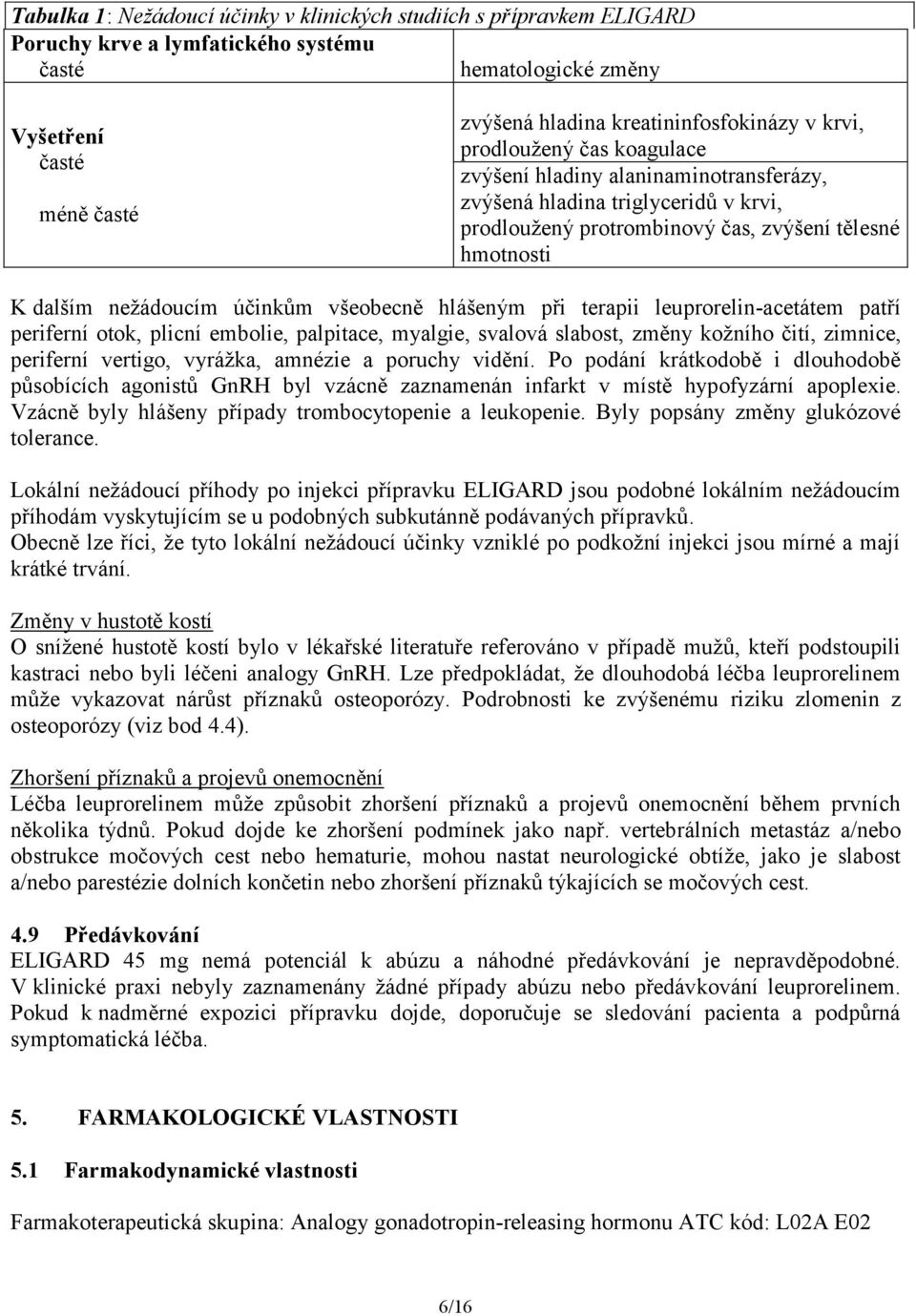 terapii leuprorelin-acetátem patří periferní otok, plicní embolie, palpitace, myalgie, svalová slabost, změny kožního čití, zimnice, periferní vertigo, vyrážka, amnézie a poruchy vidění.