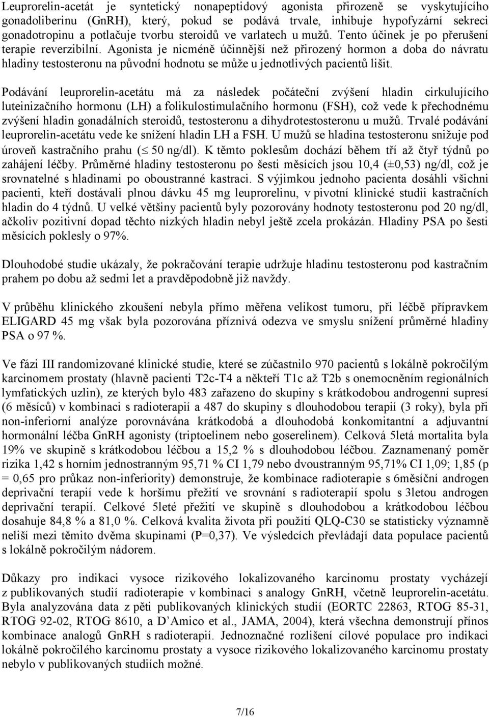 Agonista je nicméně účinnější než přirozený hormon a doba do návratu hladiny testosteronu na původní hodnotu se může u jednotlivých pacientů lišit.