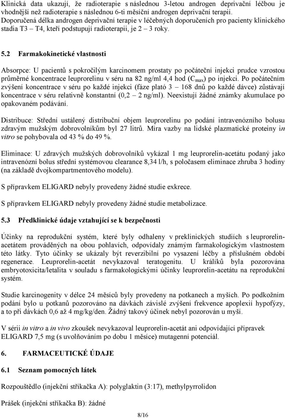 2 Farmakokinetické vlastnosti Absorpce: U pacientů s pokročilým karcinomem prostaty po počáteční injekci prudce vzrostou průměrné koncentrace leuprorelinu v séru na 82 ng/ml 4,4 hod (C max ) po