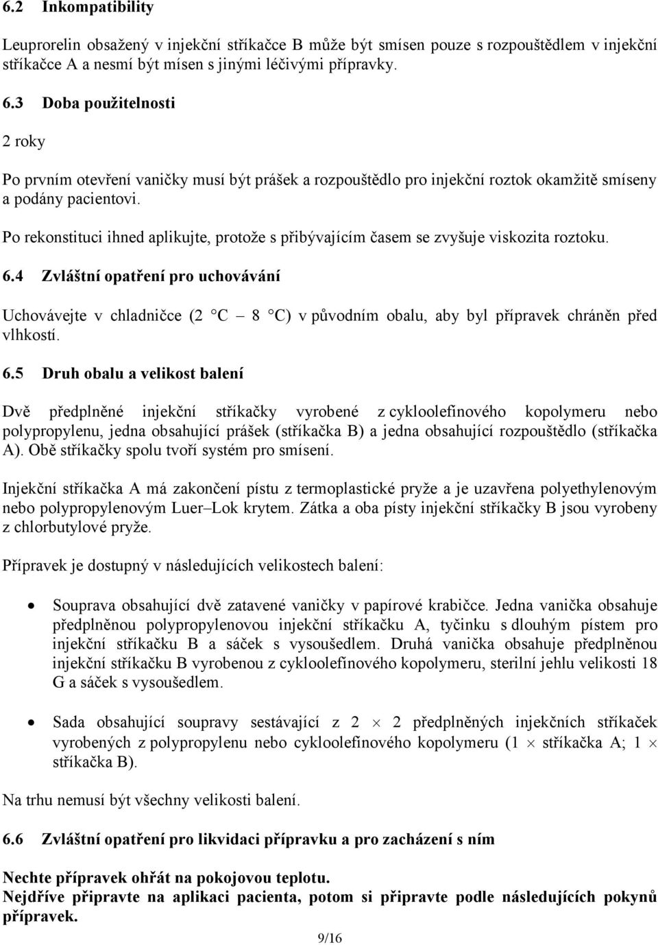 Po rekonstituci ihned aplikujte, protože s přibývajícím časem se zvyšuje viskozita roztoku. 6.