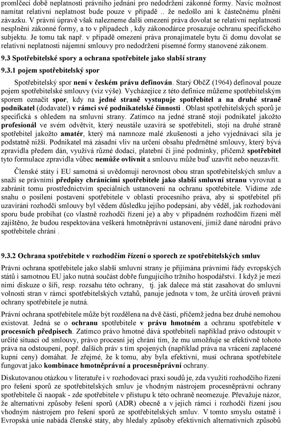 Je tomu tak např. v případě omezení práva pronajímatele bytu či domu dovolat se relativní neplatnosti nájemní smlouvy pro nedodržení písemné formy stanovené zákonem. 9.