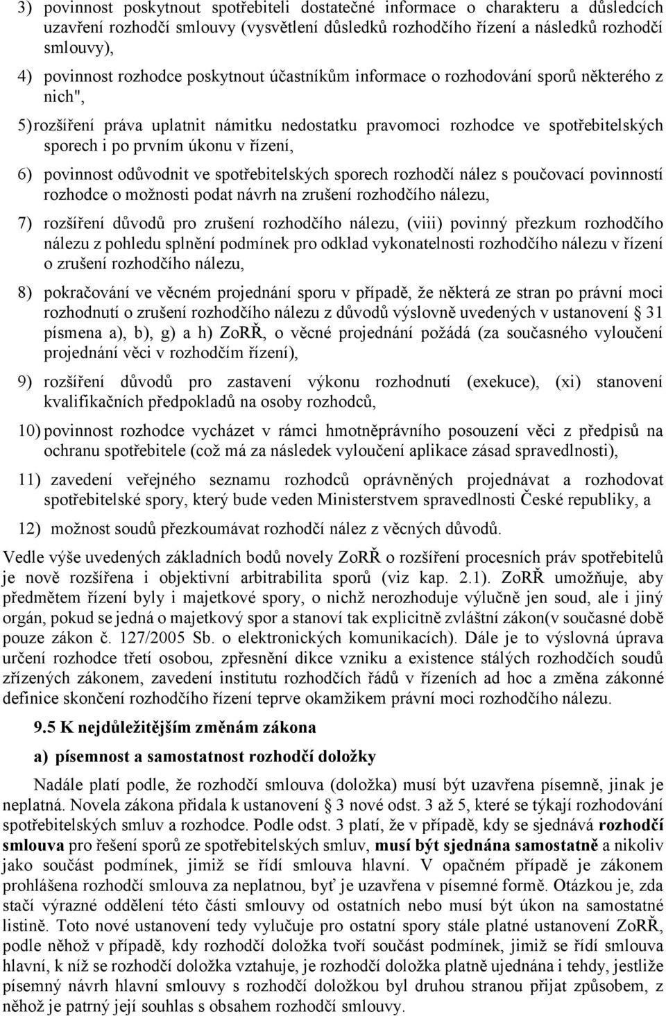 řízení, 6) povinnost odůvodnit ve spotřebitelských sporech rozhodčí nález s poučovací povinností rozhodce o možnosti podat návrh na zrušení rozhodčího nálezu, 7) rozšíření důvodů pro zrušení