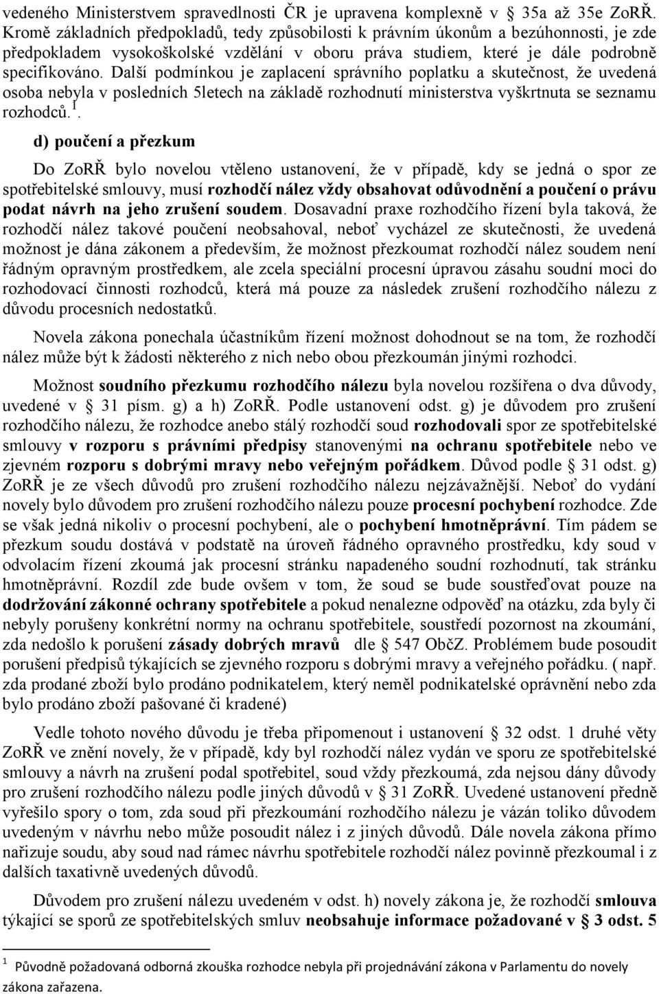 Další podmínkou je zaplacení správního poplatku a skutečnost, že uvedená osoba nebyla v posledních 5letech na základě rozhodnutí ministerstva vyškrtnuta se seznamu rozhodců. 1.