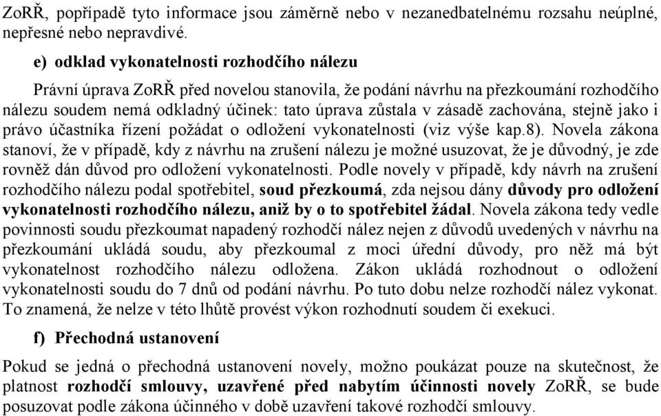 zachována, stejně jako i právo účastníka řízení požádat o odložení vykonatelnosti (viz výše kap.8).