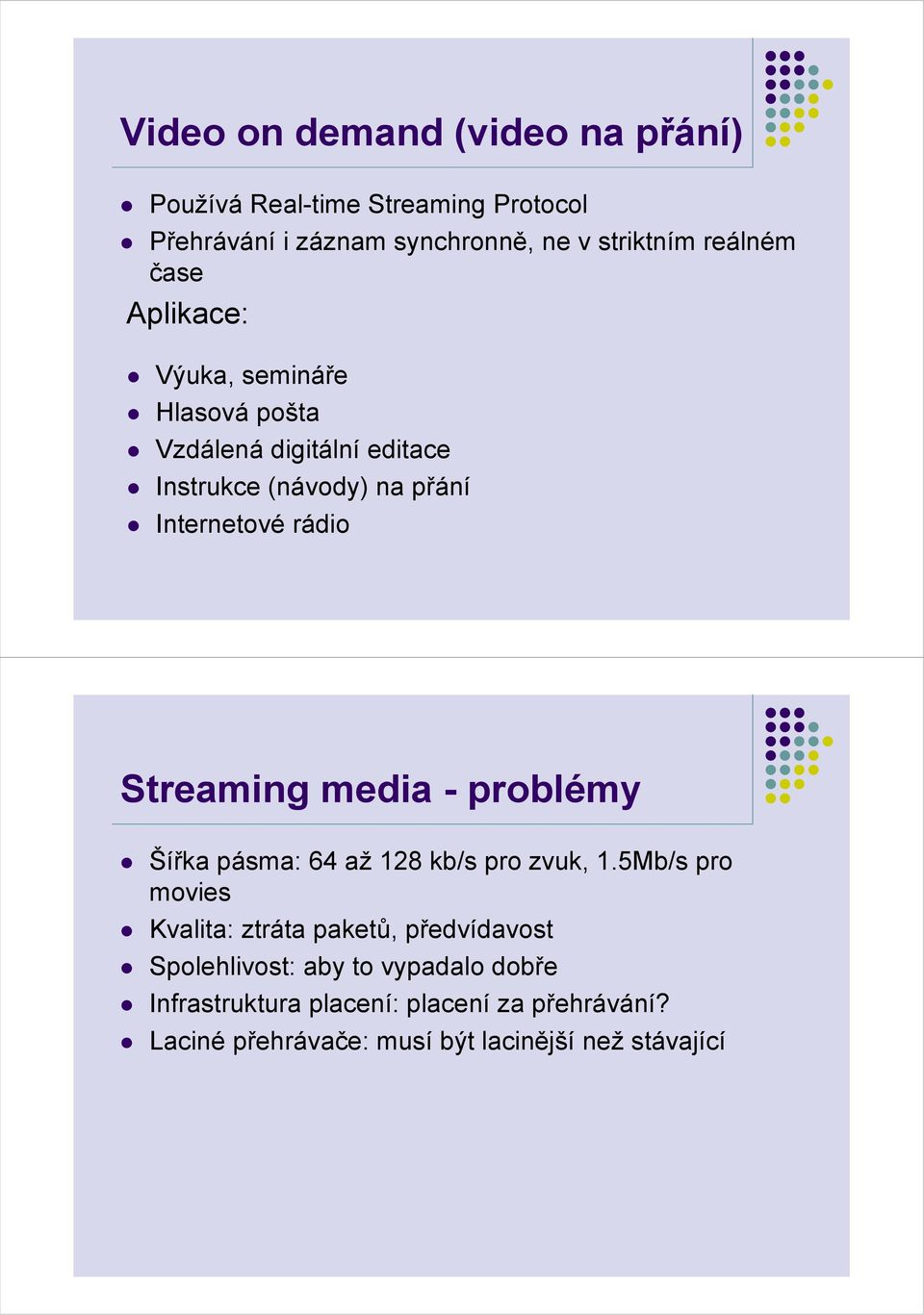 Streaming media - problémy Šířka pásma: 64 až 128 kb/s pro zvuk, 1.