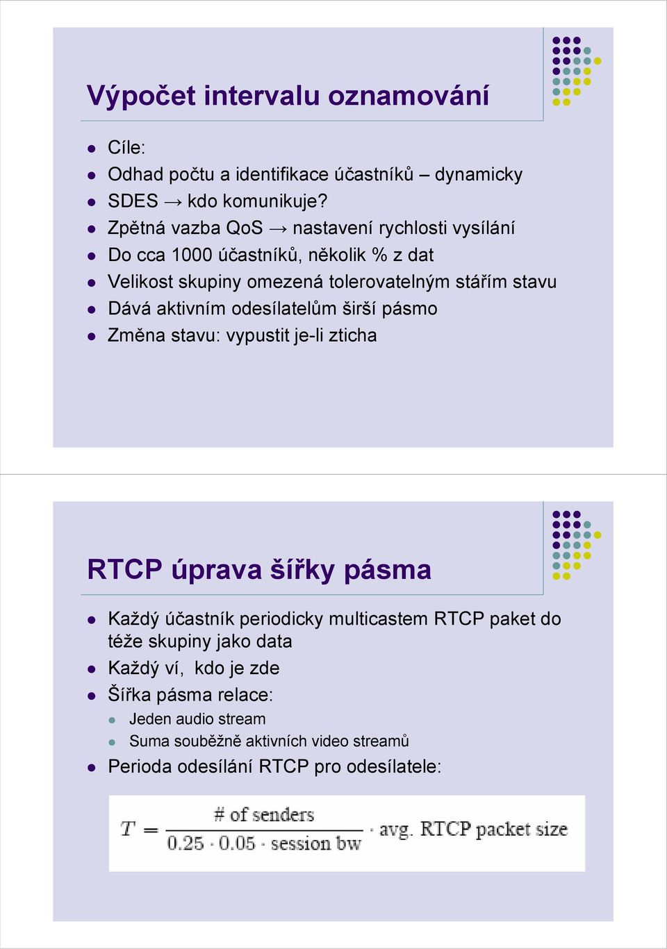 Dává aktivním odesílatelům širší pásmo Změna stavu: vypustit je-li zticha RTCP úprava šířky pásma Každý účastník periodicky multicastem