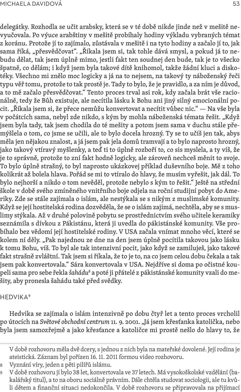 Říkala jsem si, tak tohle dává smysl, a pokud já to nebudu dělat, tak jsem úplně mimo, jestli fakt ten soudnej den bude, tak je to všecko špatně, co dělám; i když jsem byla takové dítě knihomol,