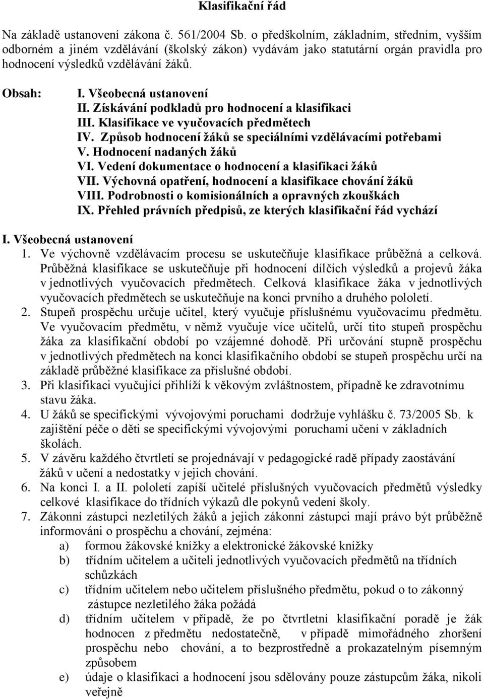 Získávání podkladů pro hodnocení a klasifikaci III. Klasifikace ve vyučovacích předmětech IV. Způsob hodnocení žáků se speciálními vzdělávacími potřebami V. Hodnocení nadaných žáků VI.