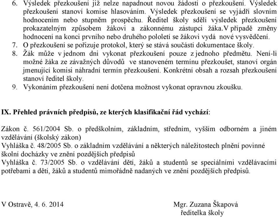 O přezkoušení se pořizuje protokol, který se stává součástí dokumentace školy. 8. Žák může v jednom dni vykonat přezkoušení pouze z jednoho předmětu.