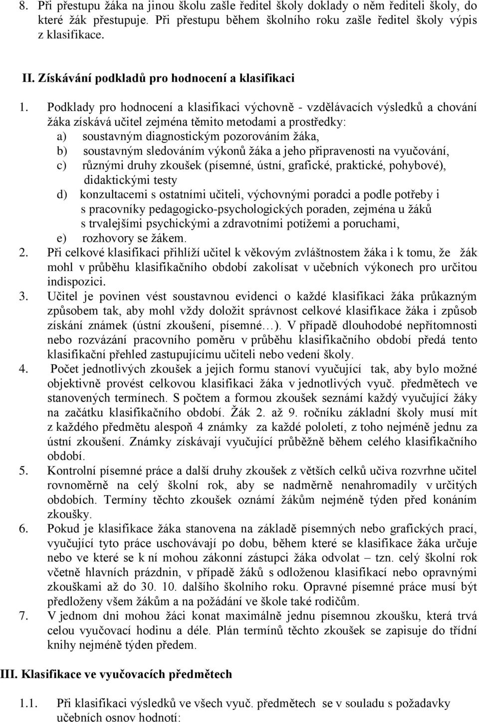 Podklady pro hodnocení a klasifikaci výchovně - vzdělávacích výsledků a chování žáka získává učitel zejména těmito metodami a prostředky: a) soustavným diagnostickým pozorováním žáka, b) soustavným