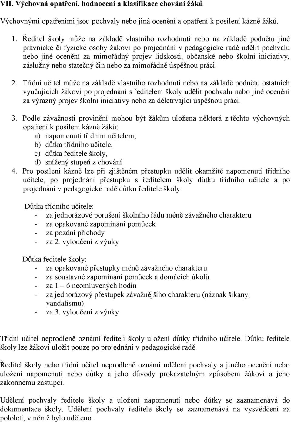 projev lidskosti, občanské nebo školní iniciativy, záslužný nebo statečný čin nebo za mimořádně úspěšnou práci. 2.