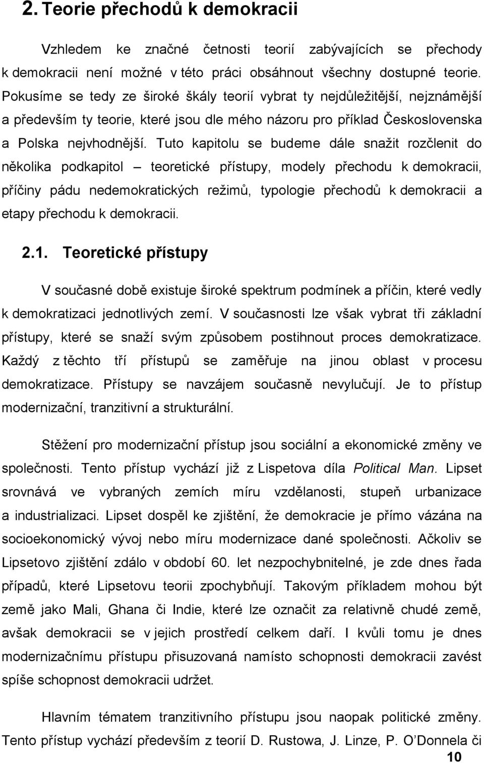 Tuto kapitolu se budeme dále snažit rozčlenit do několika podkapitol teoretické přístupy, modely přechodu k demokracii, příčiny pádu nedemokratických režimů, typologie přechodů k demokracii a etapy