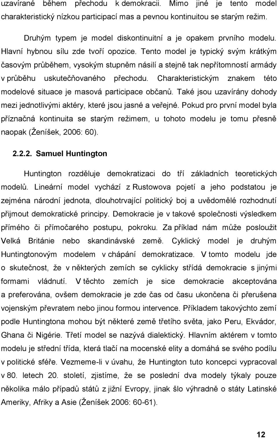 Tento model je typický svým krátkým časovým průběhem, vysokým stupněm násilí a stejně tak nepřítomností armády v průběhu uskutečňovaného přechodu.