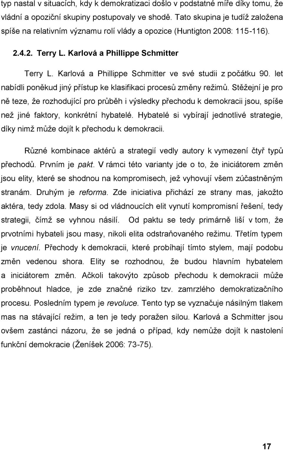 Karlová a Phillippe Schmitter ve své studii z počátku 90. let nabídli poněkud jiný přístup ke klasifikaci procesů změny režimů.