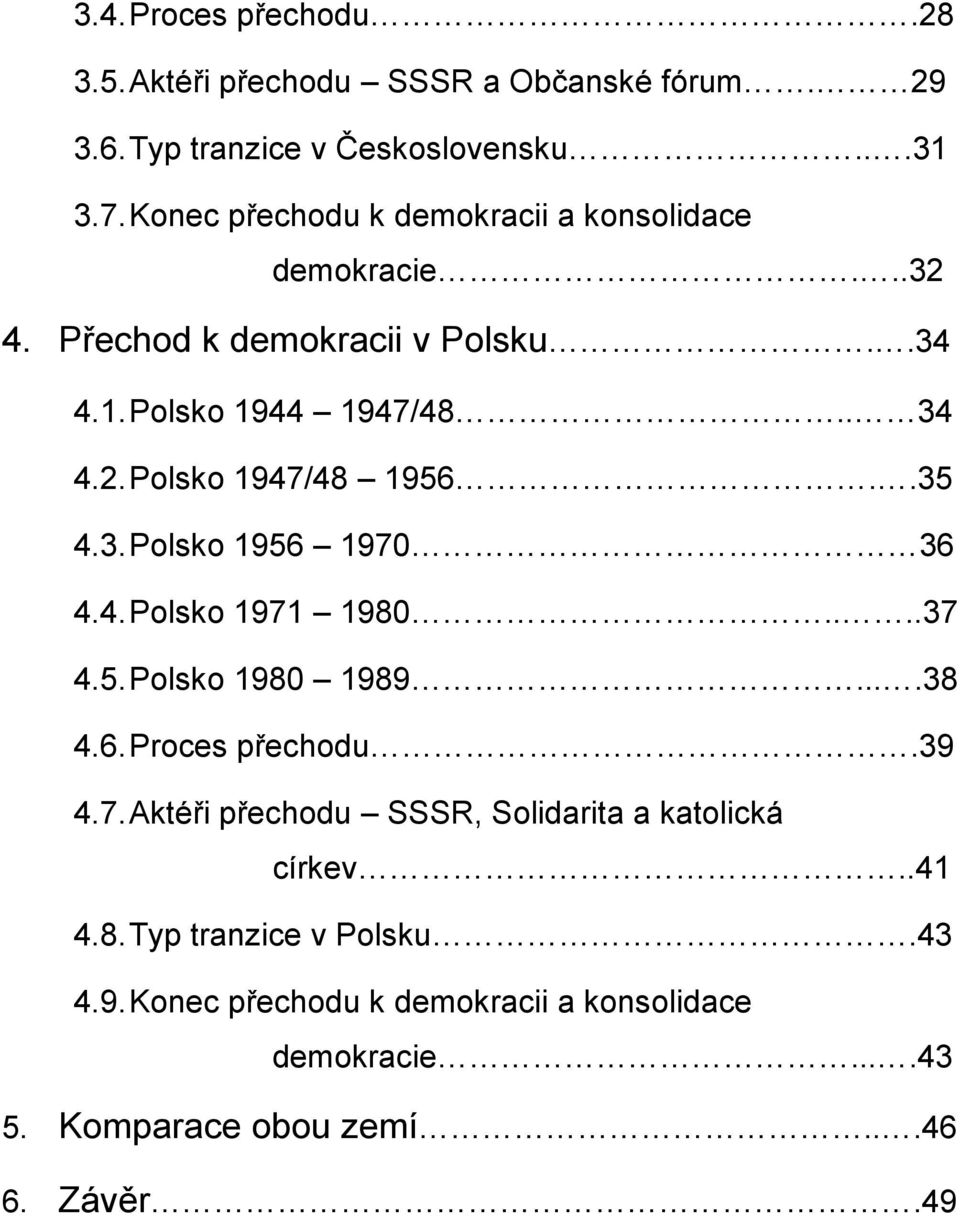 .35 4.3.Polsko 1956 1970 36 4.4.Polsko 1971 1980....37 4.5.Polsko 1980 1989....38 4.6.Proces přechodu.39 4.7.Aktéři přechodu SSSR, Solidarita a katolická církev.