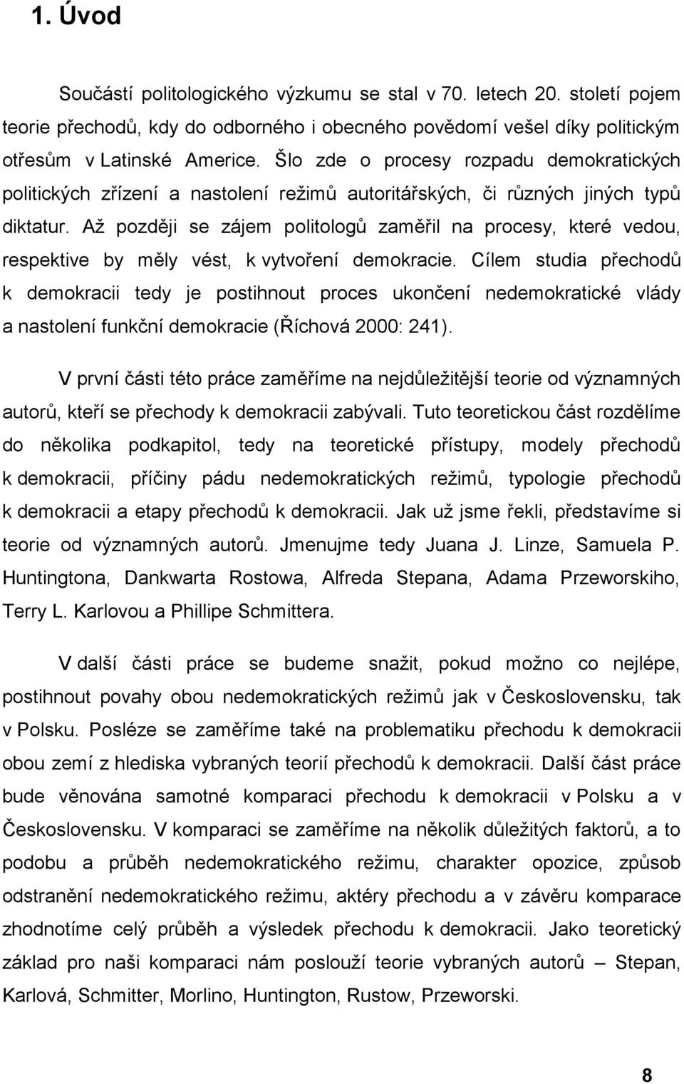 Až později se zájem politologů zaměřil na procesy, které vedou, respektive by měly vést, k vytvoření demokracie.