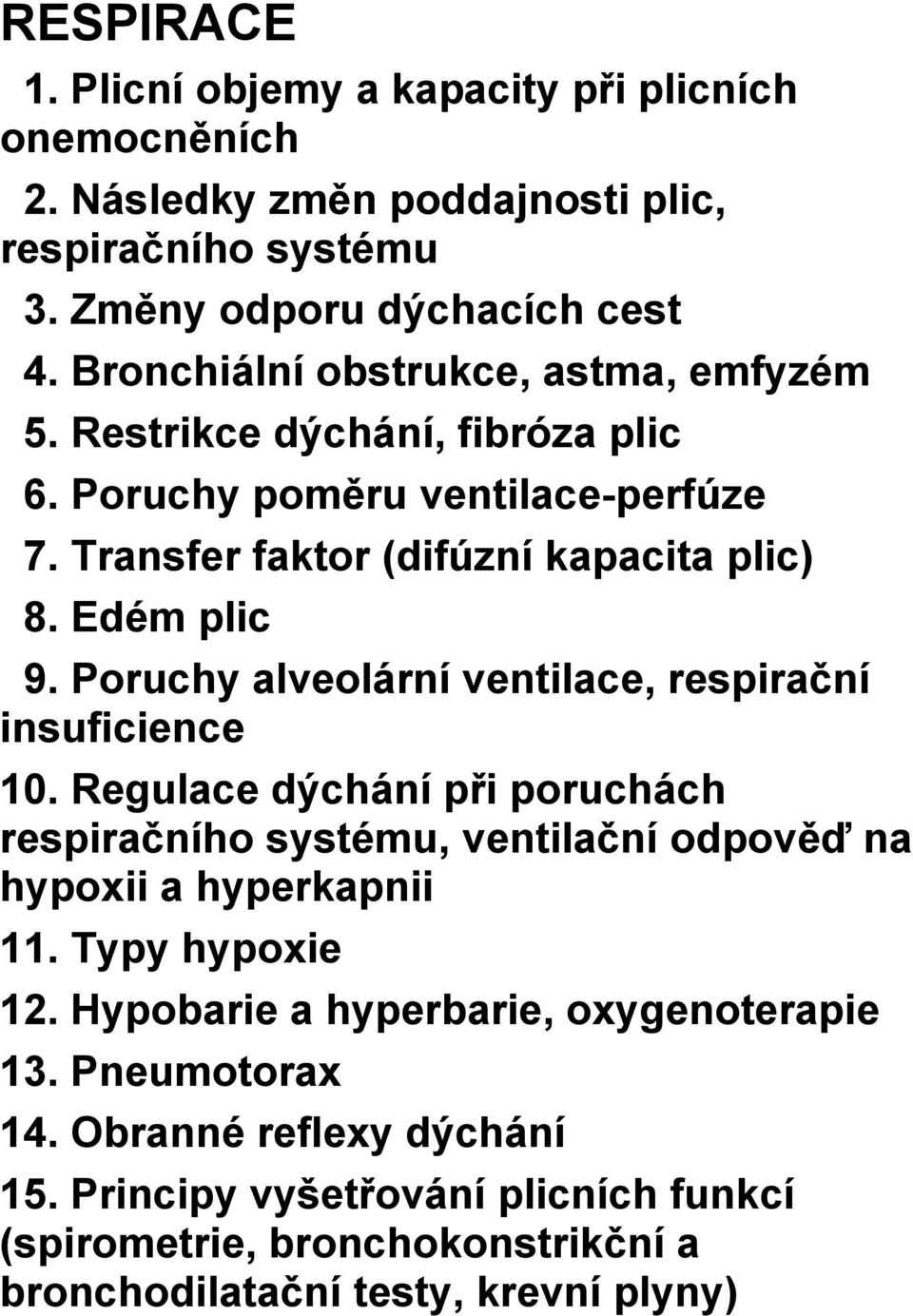 Poruchy alveolární ventilace, respirační insuficience 10. Regulace dýchání při poruchách respiračního systému, ventilační odpověď na hypoxii a hyperkapnii 11.