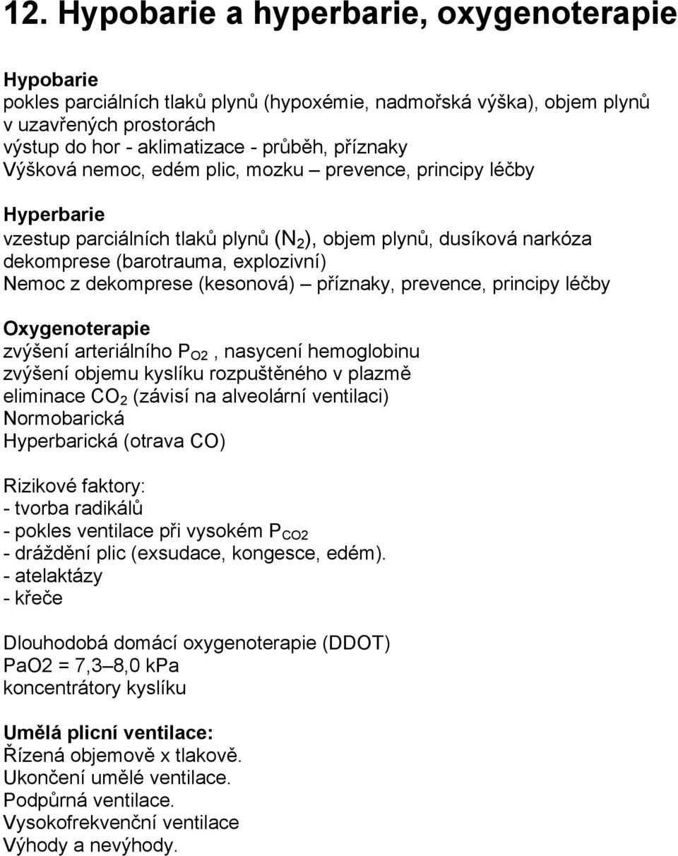 (kesonová) příznaky, prevence, principy léčby Oxygenoterapie zvýšení arteriálního P O2, nasycení hemoglobinu zvýšení objemu kyslíku rozpuštěného v plazmě eliminace CO 2 (závisí na alveolární