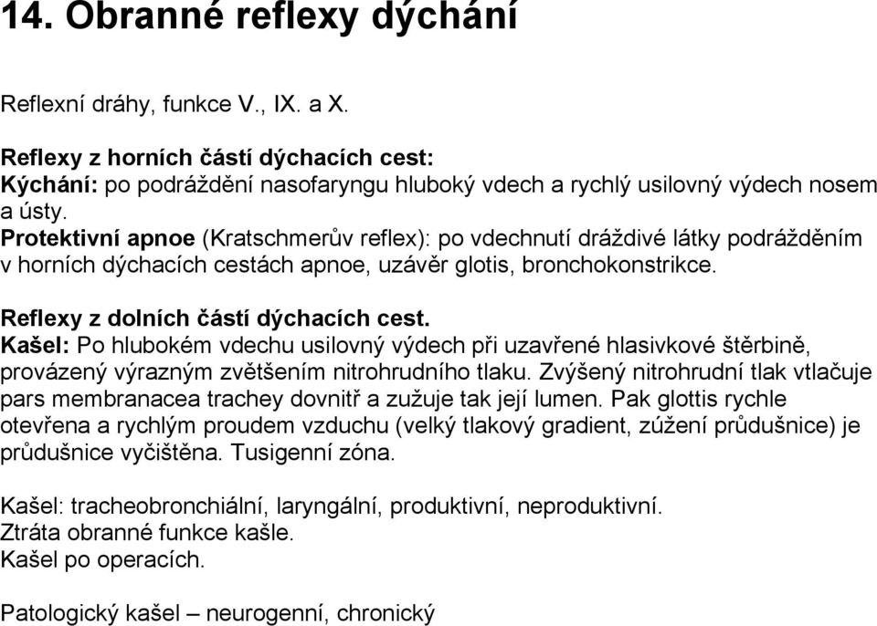 Kašel: Po hlubokém vdechu usilovný výdech při uzavřené hlasivkové štěrbině, provázený výrazným zvětšením nitrohrudního tlaku.