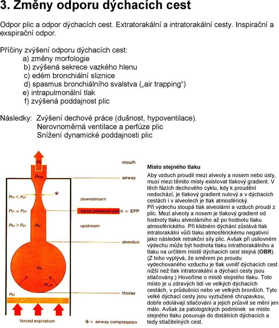 zvýšená poddajnost plic Následky: Zvýšení dechové práce (dušnost, hypoventilace).