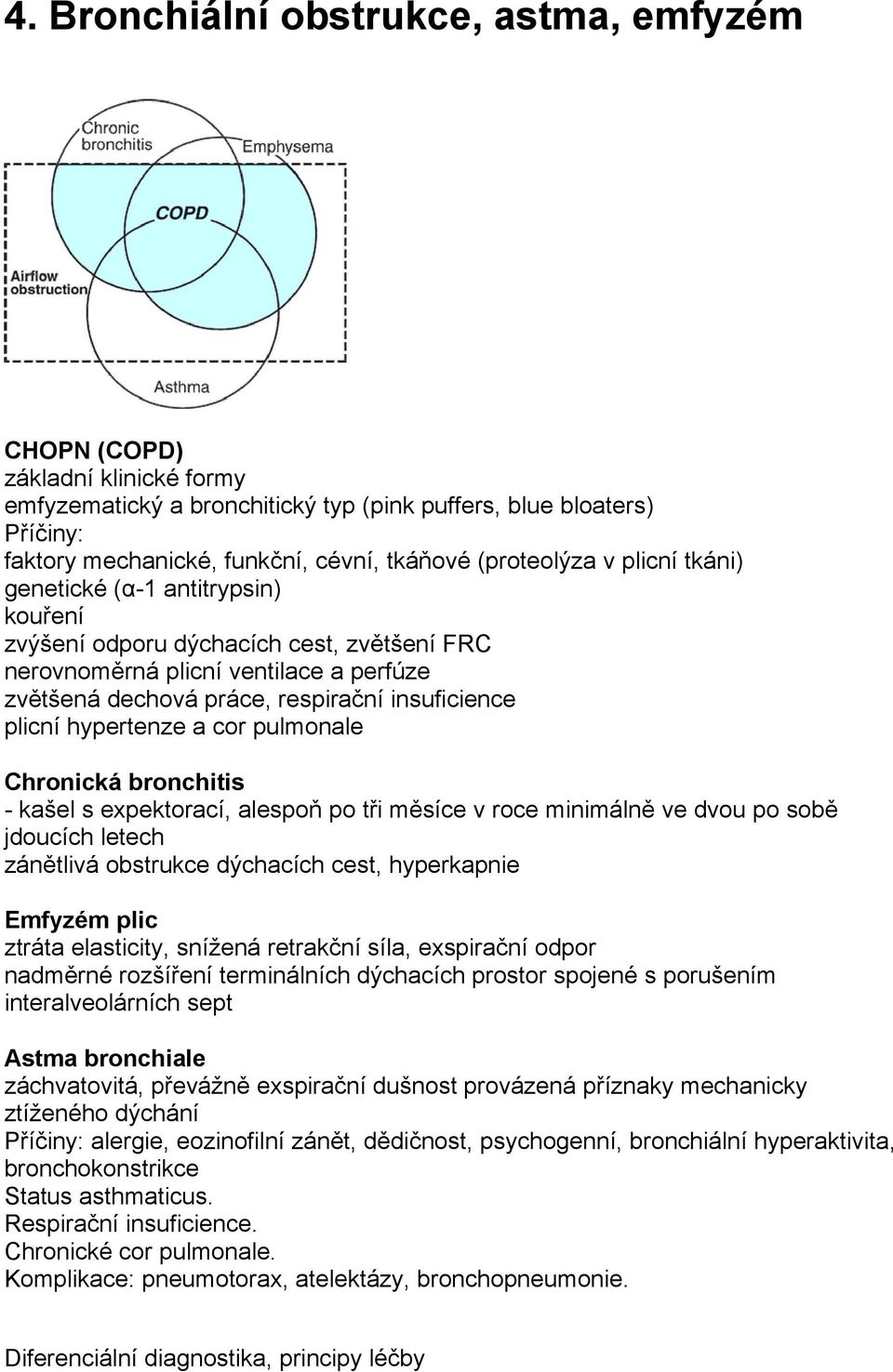 plicní hypertenze a cor pulmonale Chronická bronchitis - kašel s expektorací, alespoň po tři měsíce v roce minimálně ve dvou po sobě jdoucích letech zánětlivá obstrukce dýchacích cest, hyperkapnie