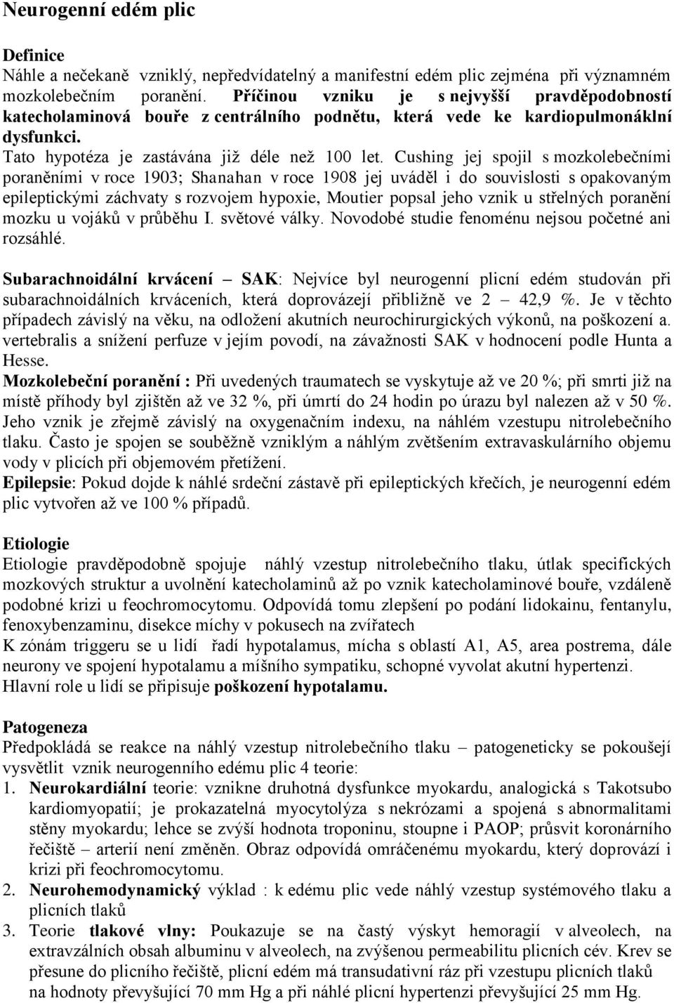 Cushing jej spojil s mozkolebečními poraněními v roce 1903; Shanahan v roce 1908 jej uváděl i do souvislosti s opakovaným epileptickými záchvaty s rozvojem hypoxie, Moutier popsal jeho vznik u