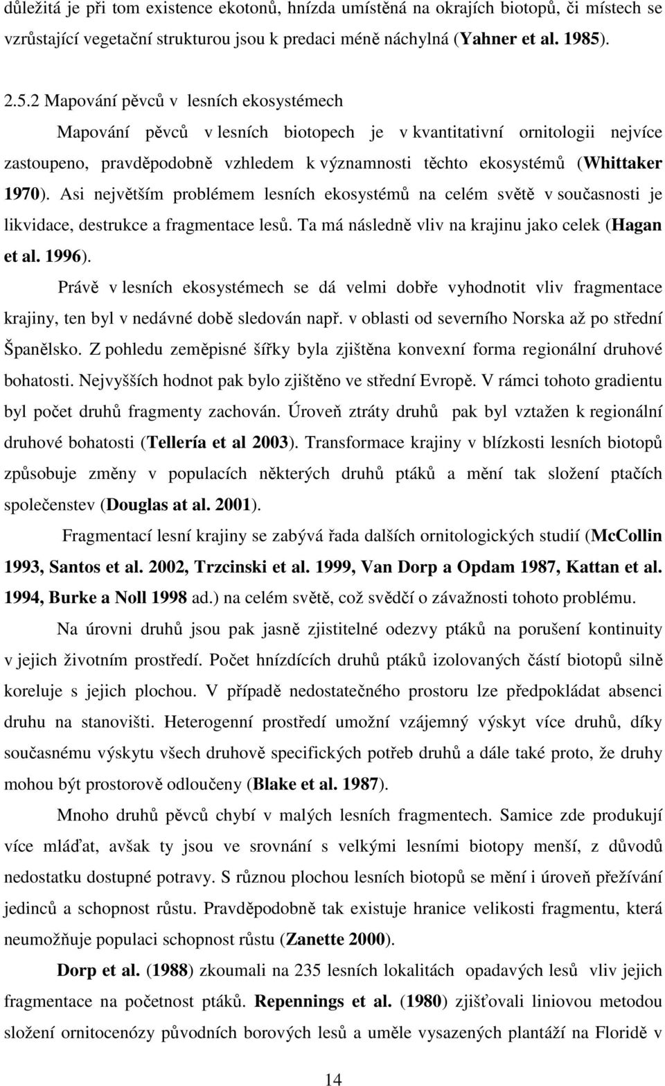 2 Mapování pěvců v lesních ekosystémech Mapování pěvců v lesních biotopech je v kvantitativní ornitologii nejvíce zastoupeno, pravděpodobně vzhledem k významnosti těchto ekosystémů (Whittaker 1970).