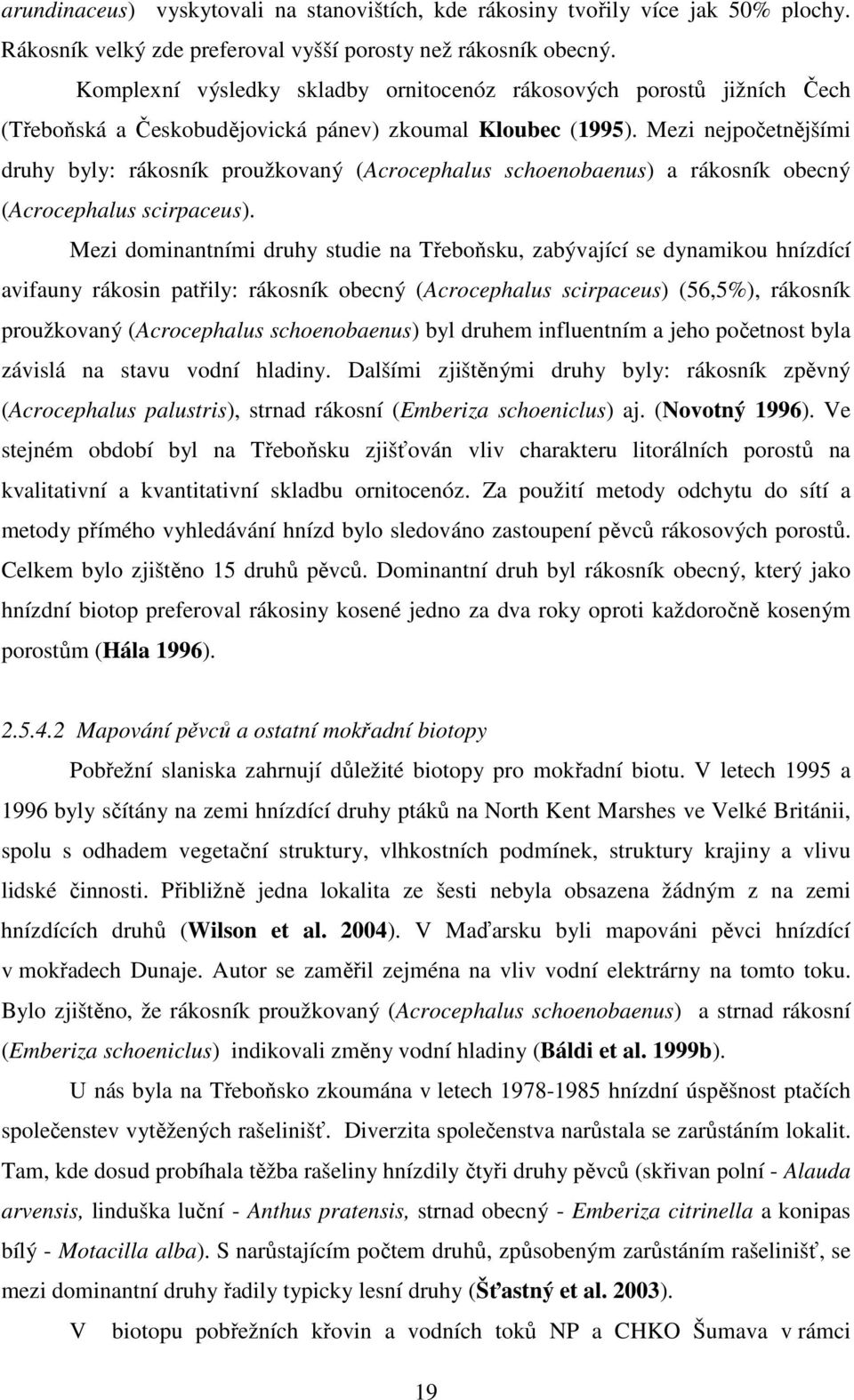 Mezi nejpočetnějšími druhy byly: rákosník proužkovaný (Acrocephalus schoenobaenus) a rákosník obecný (Acrocephalus scirpaceus).