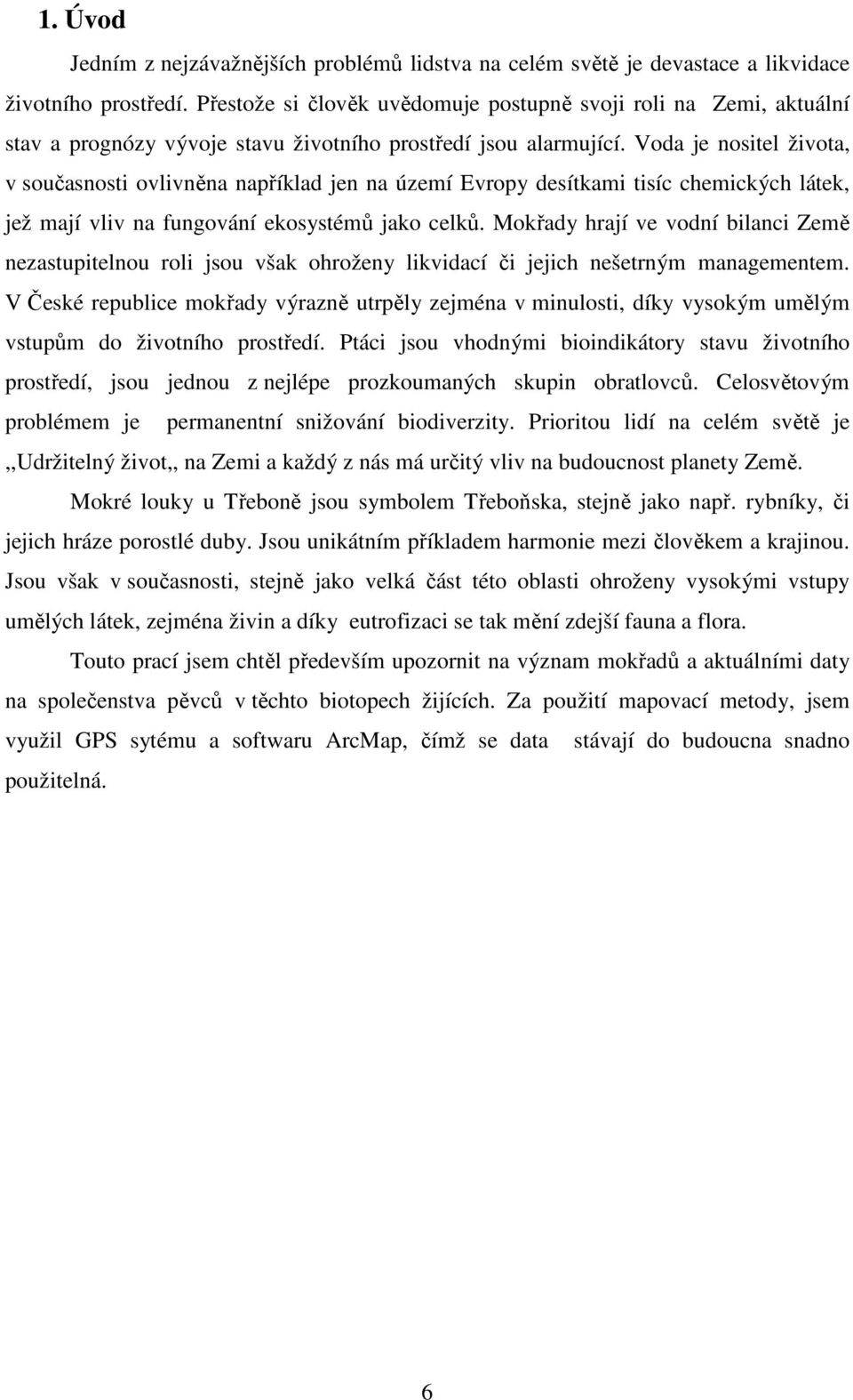 Voda je nositel života, v současnosti ovlivněna například jen na území Evropy desítkami tisíc chemických látek, jež mají vliv na fungování ekosystémů jako celků.