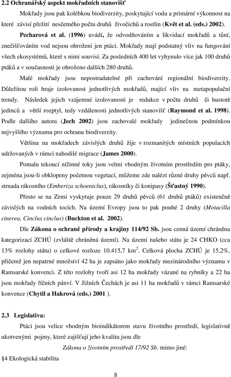 Mokřady mají podstatný vliv na fungování všech ekosystémů, které s nimi souvisí. Za posledních 400 let vyhynulo více jak 100 druhů ptáků a v současnosti je ohroženo dalších 280 druhů.