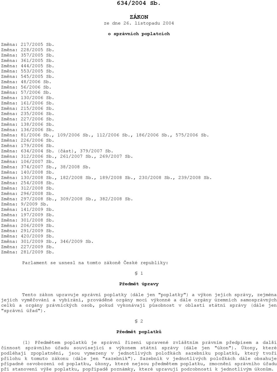 Změna: 136/2006 Sb. Změna: 81/2006 Sb., 109/2006 Sb., 112/2006 Sb., 186/2006 Sb., 575/2006 Sb. Změna: 226/2006 Sb. Změna: 179/2006 Sb. Změna: 634/2004 Sb. (část), 379/2007 Sb. Změna: 312/2006 Sb.