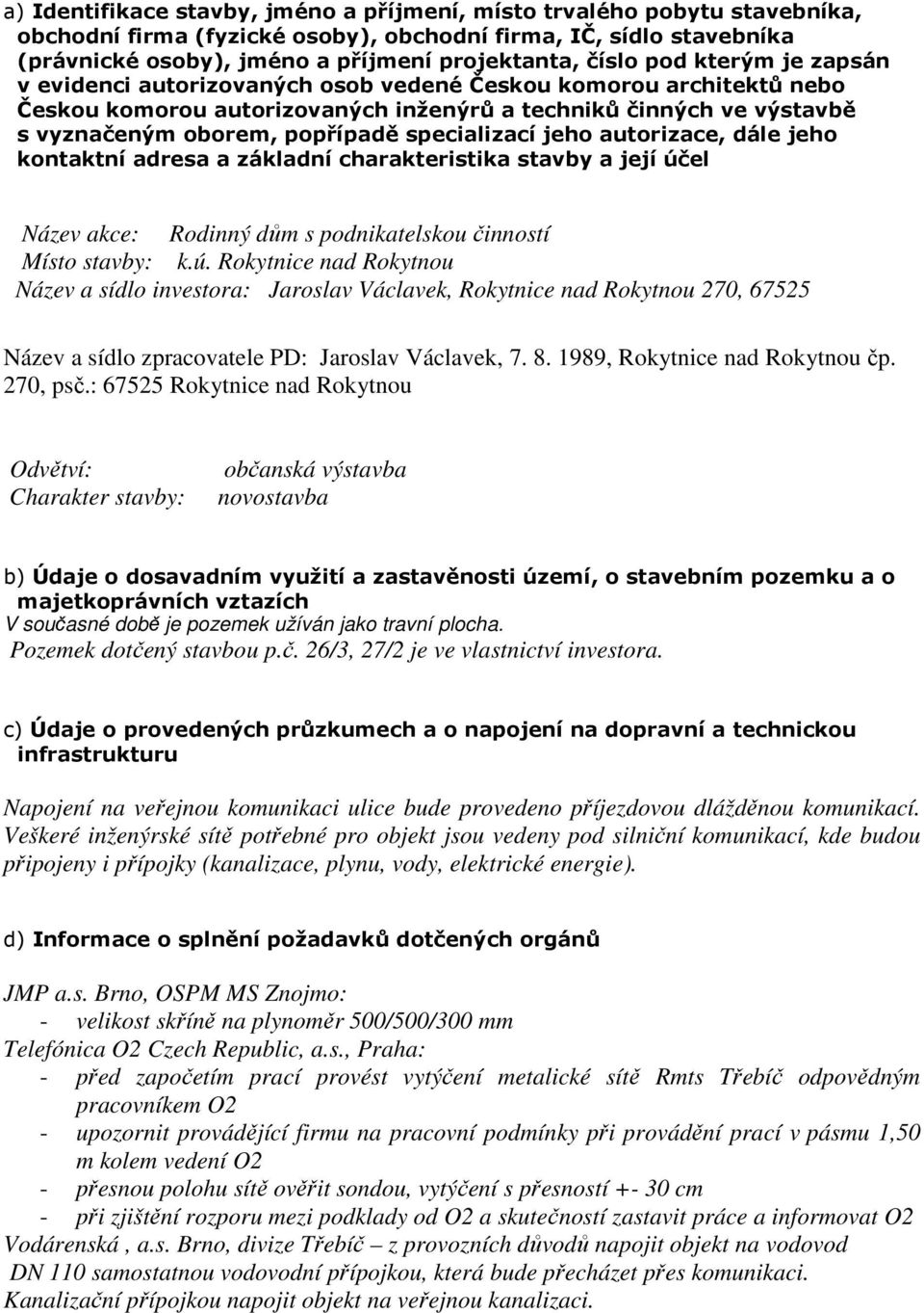 specializací jeho autorizace, dále jeho kontaktní adresa a základní charakteristika stavby a její úč