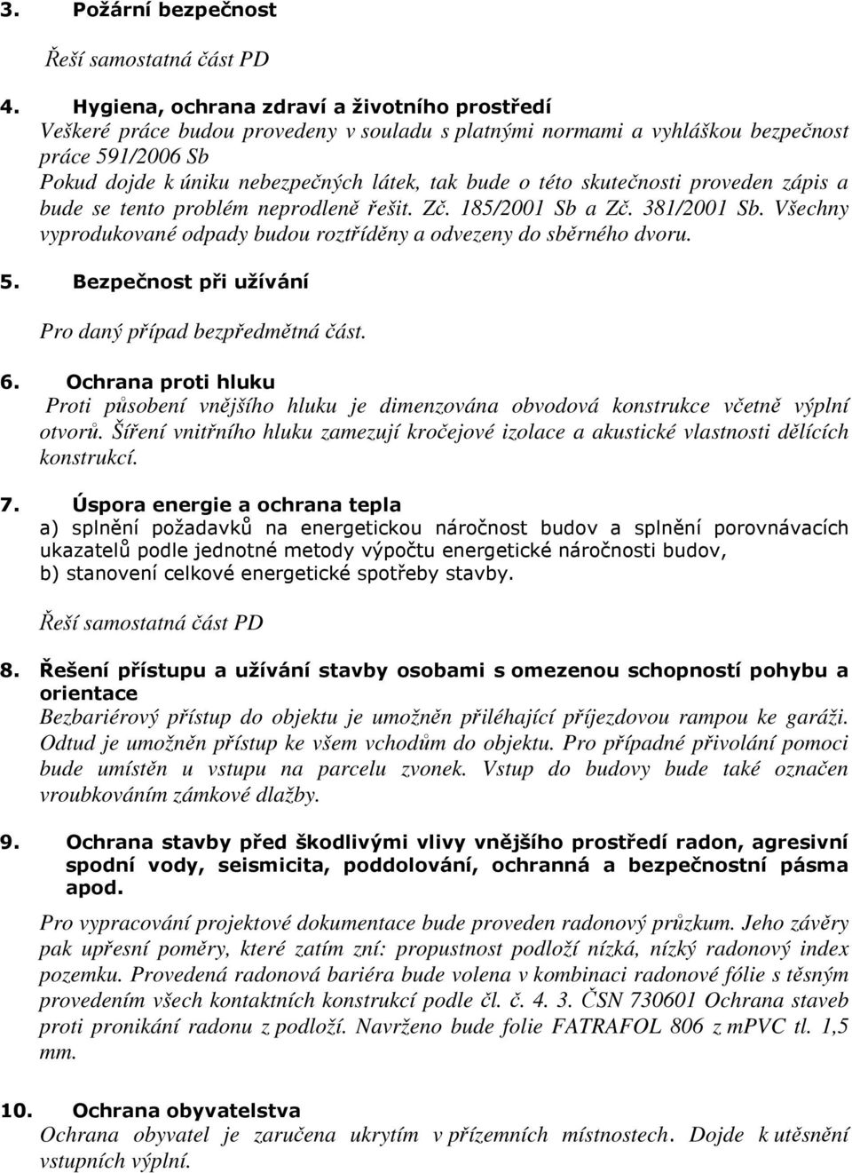 této skutečnosti proveden zápis a bude se tento problém neprodleně řešit. Zč. 185/2001 Sb a Zč. 381/2001 Sb. Všechny vyprodukované odpady budou roztříděny a odvezeny do sběrného dvoru. 5.