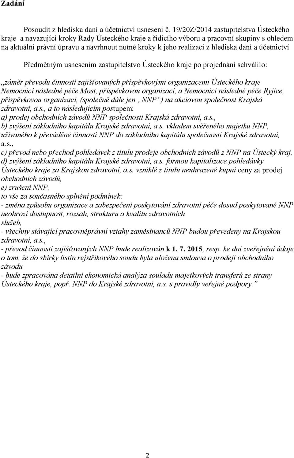 hlediska daní a účetnictví Předmětným usnesením zastupitelstvo Ústeckého kraje po projednání schválilo: záměr převodu činností zajišťovaných příspěvkovými organizacemi Ústeckého kraje Nemocnicí