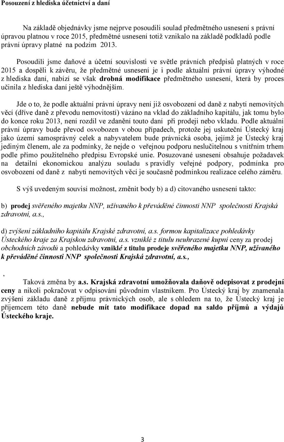 Posoudili jsme daňové a účetní souvislosti ve světle právních předpisů platných v roce 2015 a dospěli k závěru, že předmětné usnesení je i podle aktuální právní úpravy výhodné z hlediska daní, nabízí