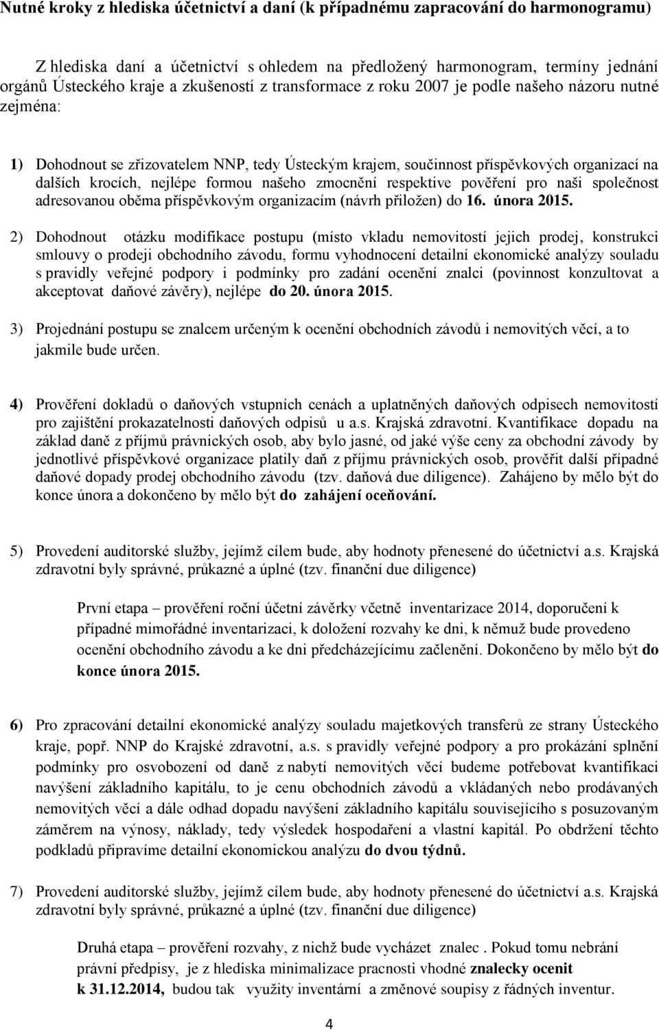 formou našeho zmocnění respektive pověření pro naši společnost adresovanou oběma příspěvkovým organizacím (návrh přiložen) do 16. února 2015.