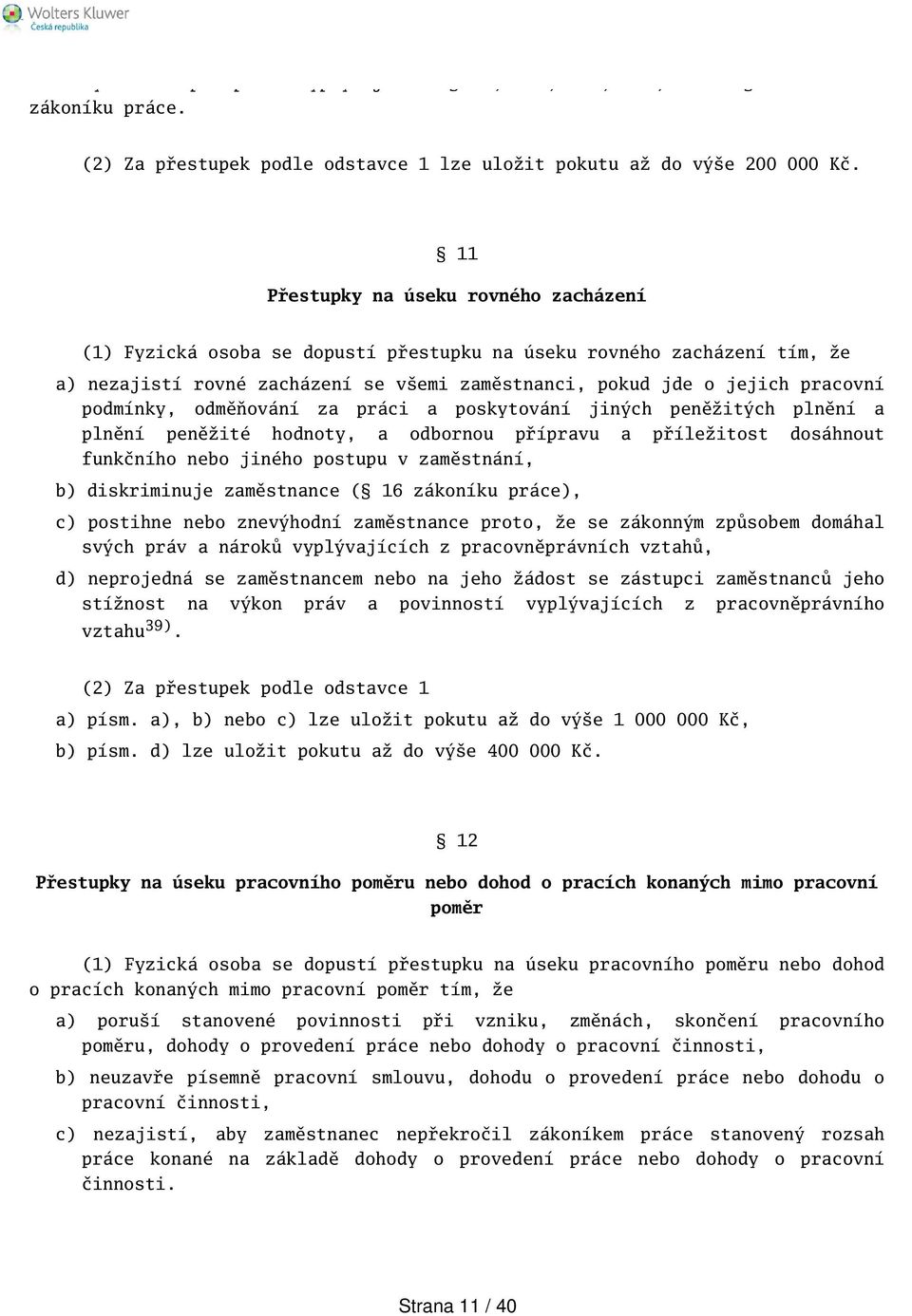 podmínky, odměňování za práci a poskytování jiných peněžitých plnění a plnění peněžité hodnoty, a odbornou přípravu a příležitost dosáhnout funkčního nebo jiného postupu v zaměstnání, b) diskriminuje