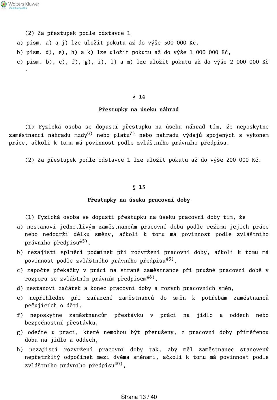 14 Přestupky na úseku náhrad (1) Fyzická osoba se dopustí přestupku na úseku náhrad tím, že neposkytne zaměstnanci náhradu mzdy 6) nebo platu 7) nebo náhradu výdajů spojených s výkonem práce, ačkoli