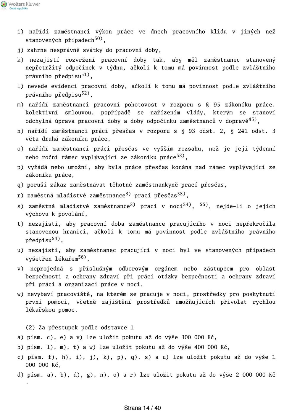 právního předpisu 52), m) nařídí zaměstnanci pracovní pohotovost v rozporu s 95 zákoníku práce, kolektivní smlouvou, popřípadě se nařízením vlády, kterým se stanoví odchylná úprava pracovní doby a