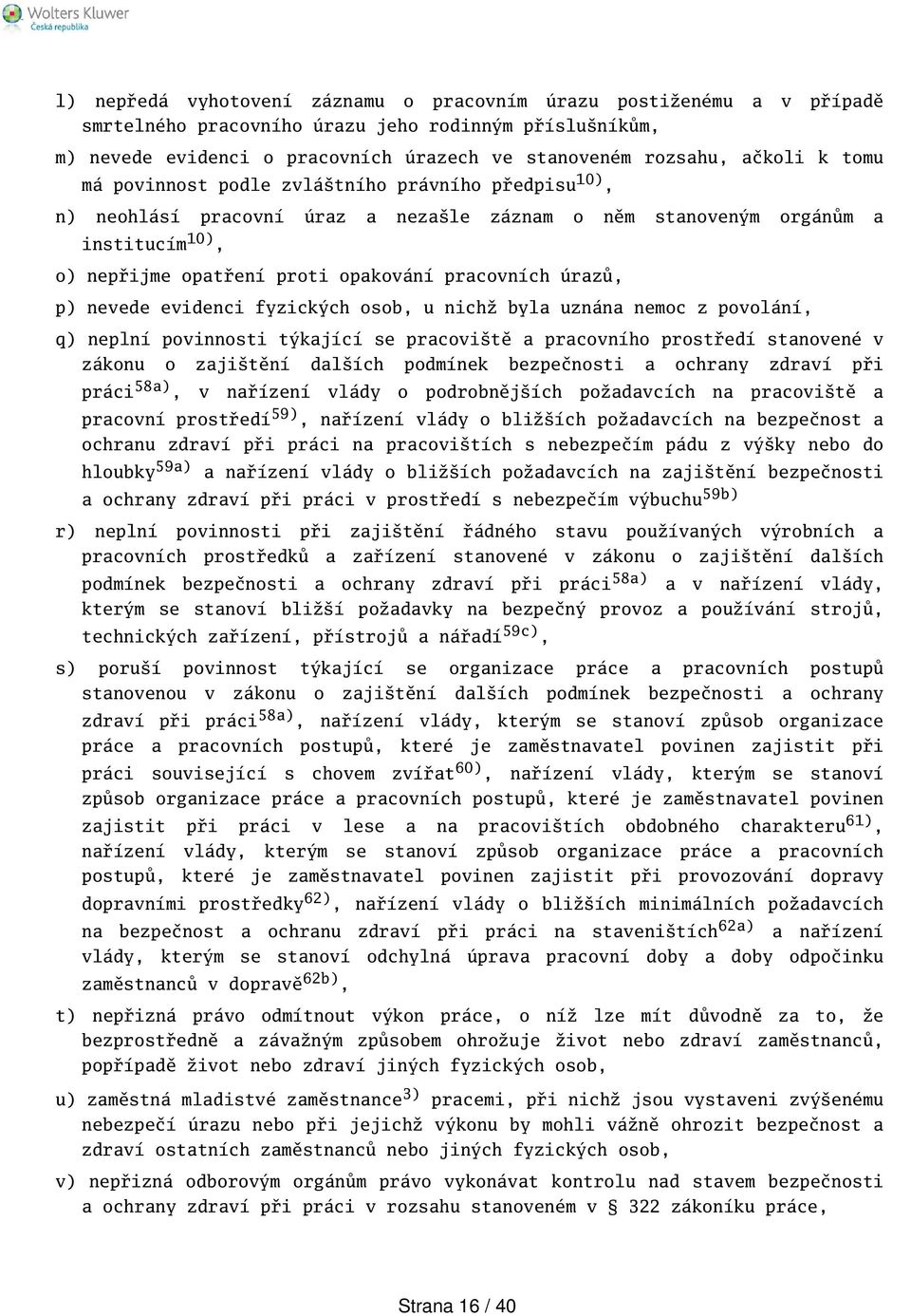 nevede evidenci fyzických osob, u nichž byla uznána nemoc z povolání, q) neplní povinnosti týkající se pracovitě a pracovního prostředí stanovené v zákonu o zajitění dalích podmínek bezpečnosti a