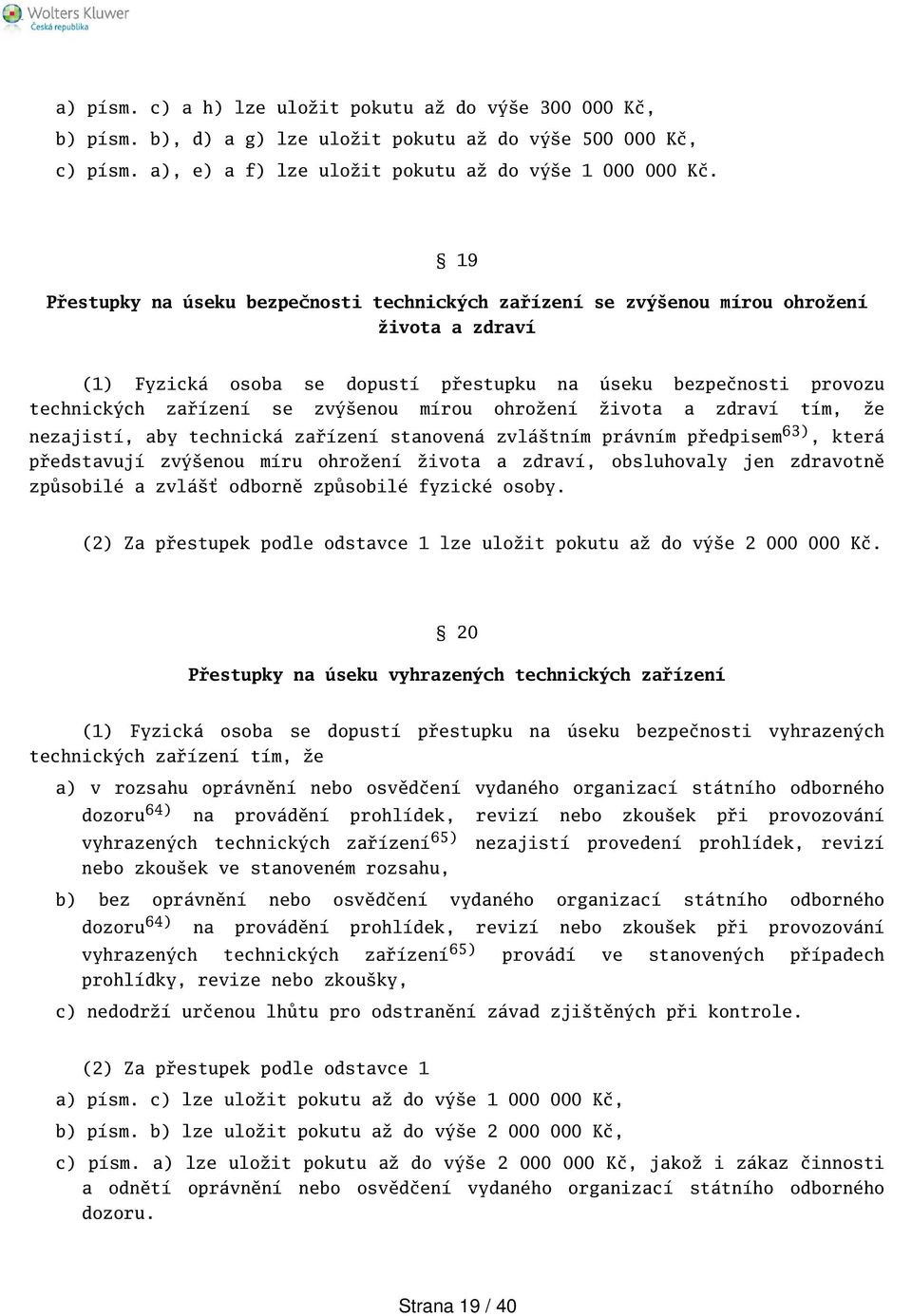 mírou ohrožení života a zdraví tím, že nezajistí, aby technická zařízení stanovená zvlátním právním předpisem 63), která představují zvýenou míru ohrožení života a zdraví, obsluhovaly jen zdravotně