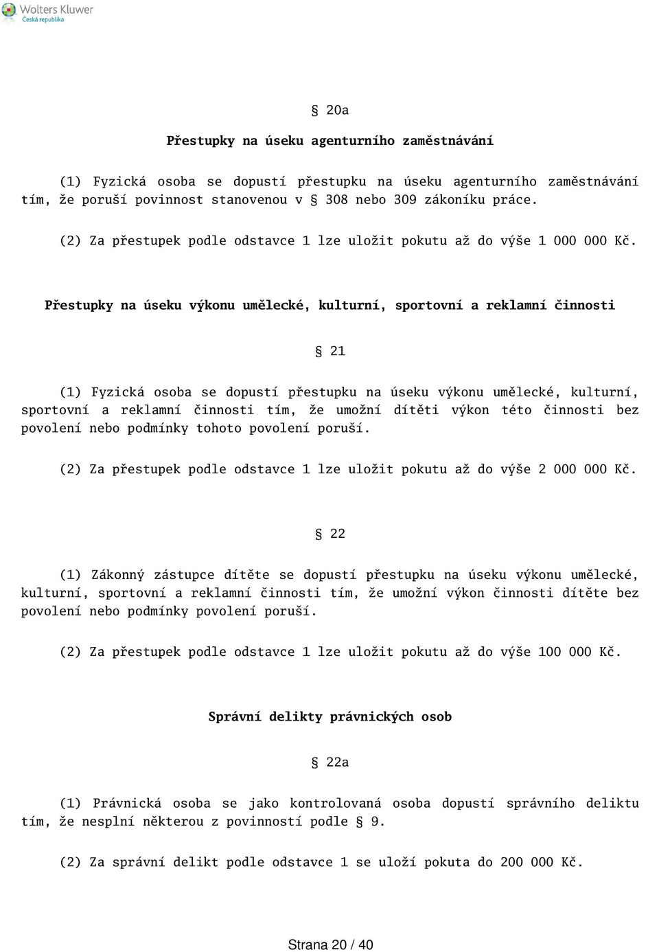 Přestupky na úseku výkonu umělecké, kulturní, sportovní a reklamní činnosti 21 (1) Fyzická osoba se dopustí přestupku na úseku výkonu umělecké, kulturní, sportovní a reklamní činnosti tím, že umožní