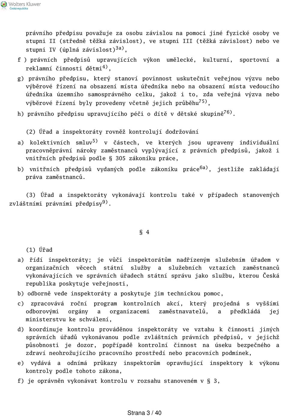 úředníka nebo na obsazení místa vedoucího úředníka územního samosprávného celku, jakož i to, zda veřejná výzva nebo výběrové řízení byly provedeny včetně jejich průběhu 75), h) právního předpisu