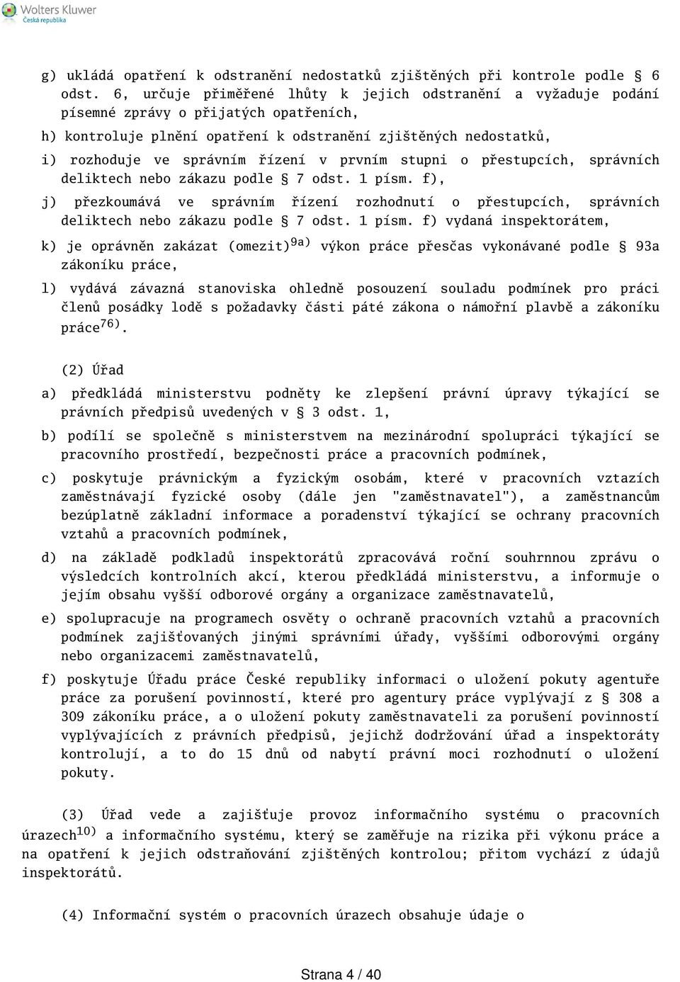 v prvním stupni o přestupcích, správních deliktech nebo zákazu podle 7 odst. 1 písm. f), j) přezkoumává ve správním řízení rozhodnutí o přestupcích, správních deliktech nebo zákazu podle 7 odst.