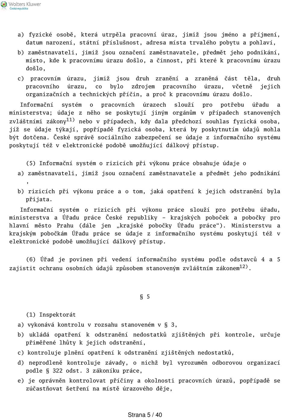 pracovního úrazu, co bylo zdrojem pracovního úrazu, včetně jejich organizačních a technických příčin, a proč k pracovnímu úrazu dolo.