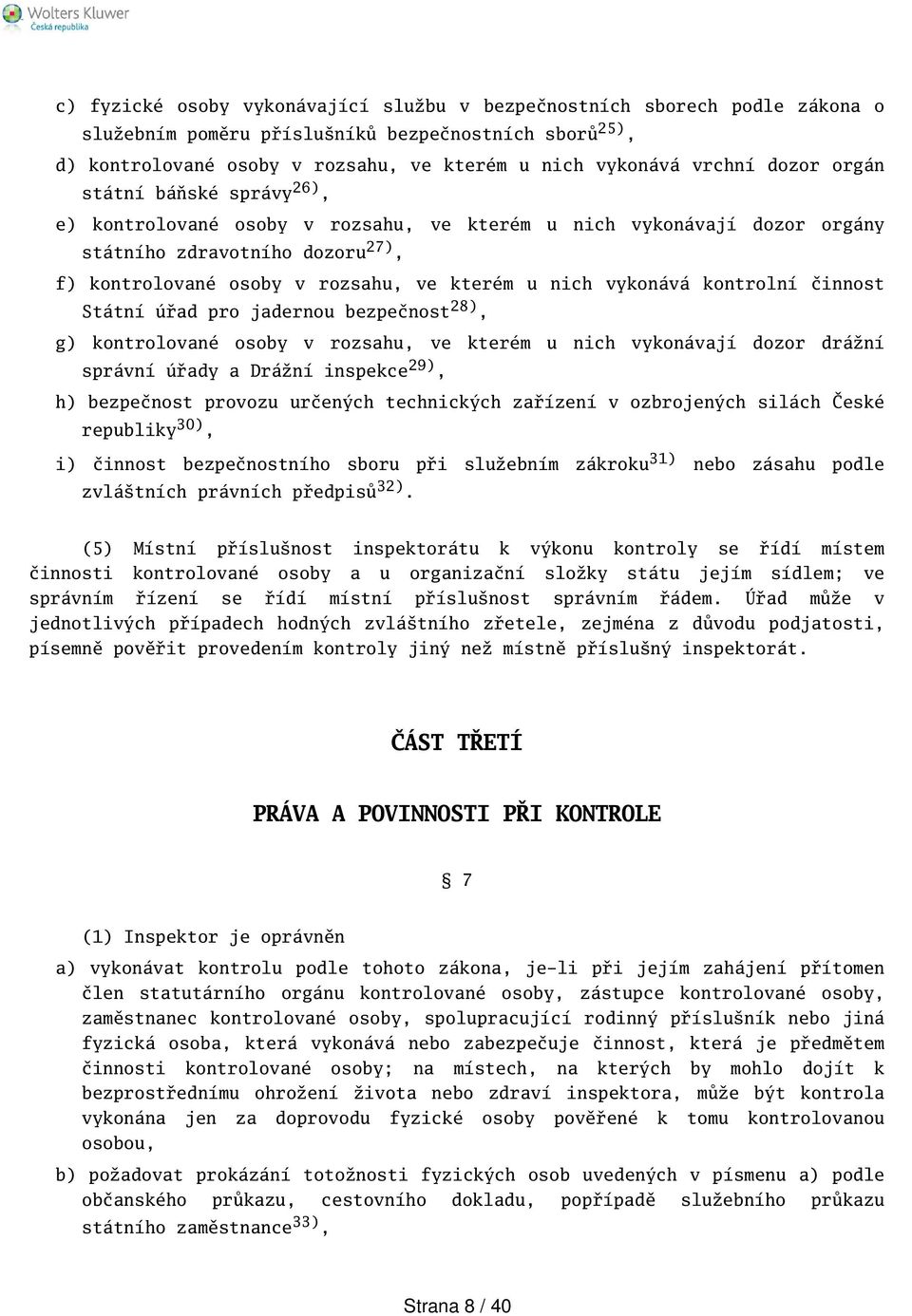 vykonává kontrolní činnost Státní úřad pro jadernou bezpečnost 28), g) kontrolované osoby v rozsahu, ve kterém u nich vykonávají dozor drážní správní úřady a Drážní inspekce 29), h) bezpečnost