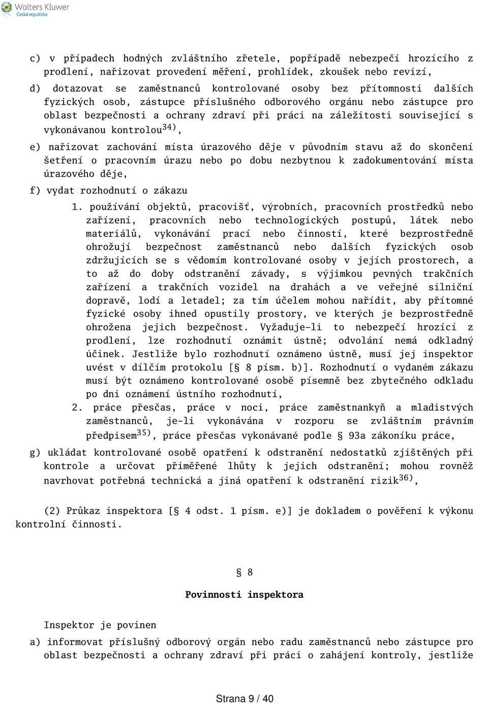 nařizovat zachování místa úrazového děje v původním stavu až do skončení etření o pracovním úrazu nebo po dobu nezbytnou k zadokumentování místa úrazového děje, f) vydat rozhodnutí o zákazu 1.