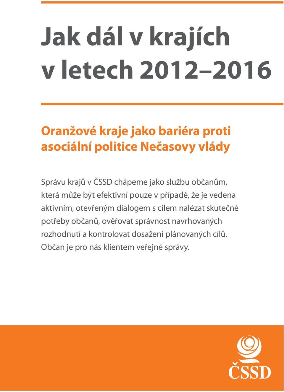 je vedena aktivním, otevřeným diaogem s cíem naézat skutečné potřeby občanů, ověřovat správnost